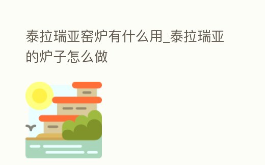 泰拉瑞亞窯爐有什么用_泰拉瑞亞的爐子怎么做