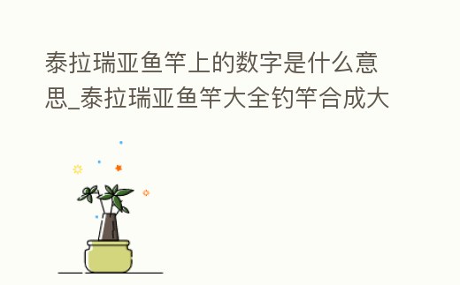 泰拉瑞亞魚竿上的數字是什么意思_泰拉瑞亞魚竿大全釣竿合成大全1.4
