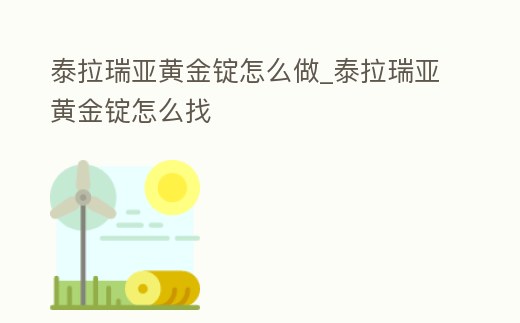 泰拉瑞亞黃金錠怎么做_泰拉瑞亞黃金錠怎么找