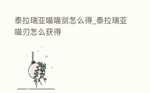 泰拉瑞亞喵喵劍怎么得_泰拉瑞亞喵刃怎么獲得