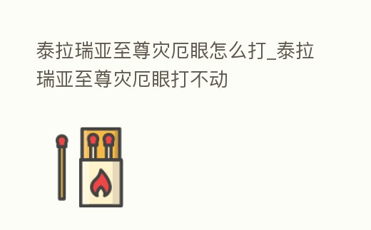 泰拉瑞亞至尊災厄眼怎么打_泰拉瑞亞至尊災厄眼打不動