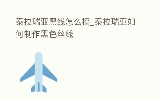 泰拉瑞亞黑線怎么搞_泰拉瑞亞如何制作黑色絲線