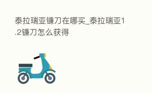 泰拉瑞亞鐮刀在哪買_泰拉瑞亞1.2鐮刀怎么獲得