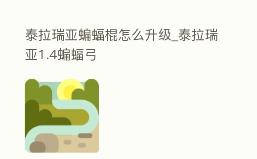 泰拉瑞亞蝙蝠棍怎么升級_泰拉瑞亞1.4蝙蝠弓