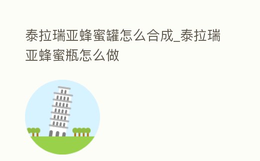 泰拉瑞亞蜂蜜罐怎么合成_泰拉瑞亞蜂蜜瓶怎么做