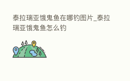 泰拉瑞亞餓鬼魚在哪釣圖片_泰拉瑞亞餓鬼魚怎么釣