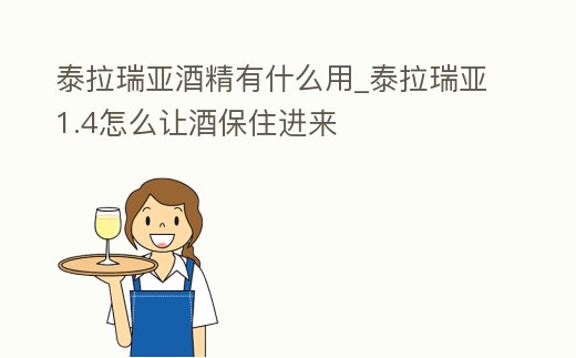 泰拉瑞亞酒精有什么用_泰拉瑞亞1.4怎么讓酒保住進來