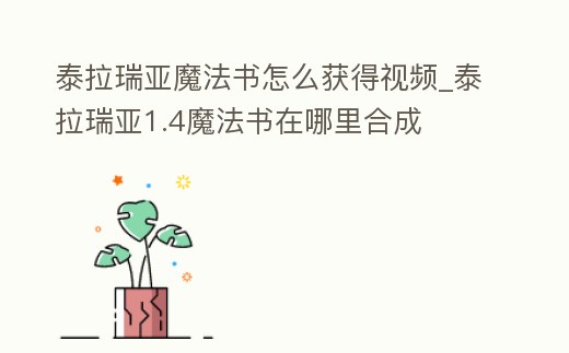 泰拉瑞亞魔法書怎么獲得視頻_泰拉瑞亞1.4魔法書在哪里合成