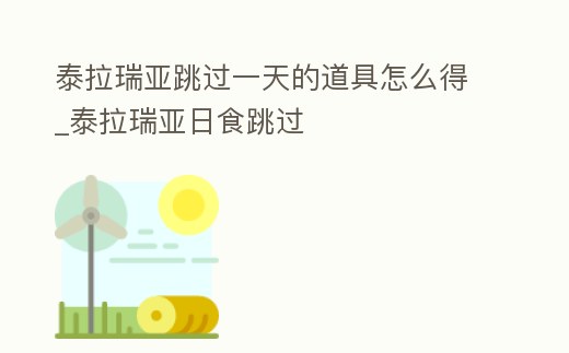 泰拉瑞亞跳過一天的道具怎么得_泰拉瑞亞日食跳過