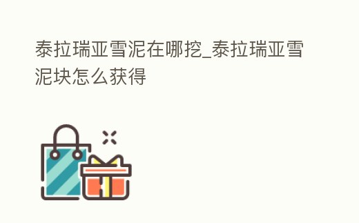 泰拉瑞亞雪泥在哪挖_泰拉瑞亞雪泥塊怎么獲得