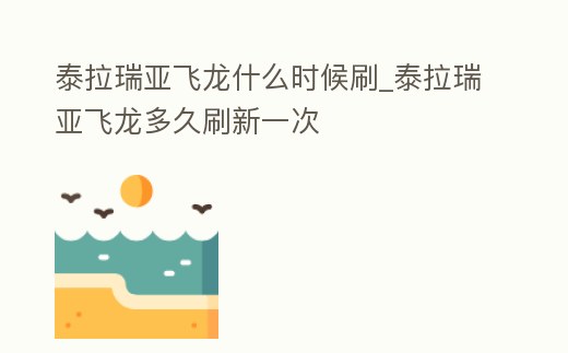泰拉瑞亞飛龍什么時候刷_泰拉瑞亞飛龍多久刷新一次