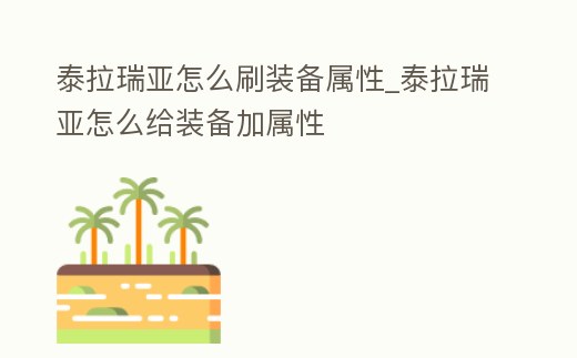 泰拉瑞亞怎么刷裝備屬性_泰拉瑞亞怎么給裝備加屬性