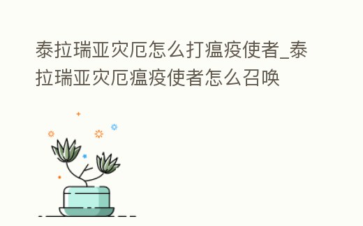 泰拉瑞亞災厄怎么打瘟疫使者_泰拉瑞亞災厄瘟疫使者怎么召喚