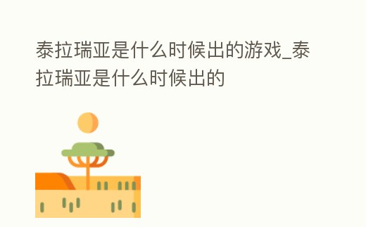 泰拉瑞亞是什么時(shí)候出的游戲_泰拉瑞亞是什么時(shí)候出的