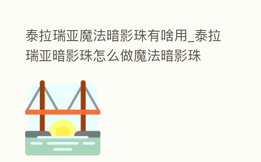 泰拉瑞亞魔法暗影珠有啥用_泰拉瑞亞暗影珠怎么做魔法暗影珠