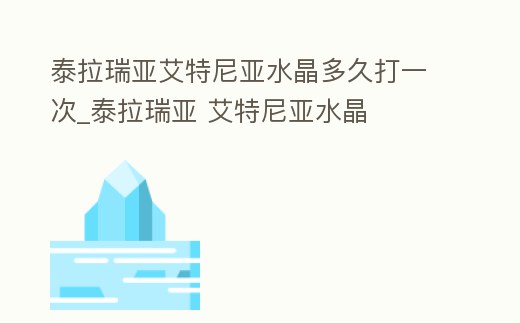 泰拉瑞亞艾特尼亞水晶多久打一次_泰拉瑞亞 艾特尼亞水晶