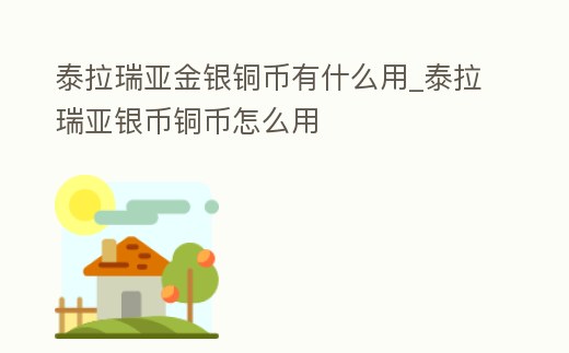 泰拉瑞亞金銀銅幣有什么用_泰拉瑞亞銀幣銅幣怎么用