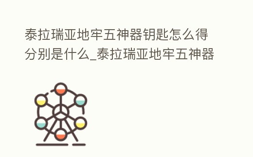 泰拉瑞亞地牢五神器鑰匙怎么得分別是什么_泰拉瑞亞地牢五神器鑰匙怎么得1.3