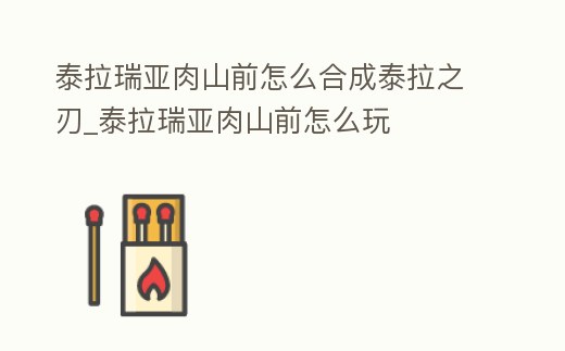 泰拉瑞亞肉山前怎么合成泰拉之刃_泰拉瑞亞肉山前怎么玩