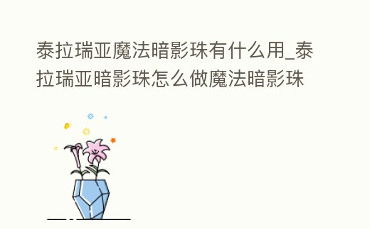 泰拉瑞亞魔法暗影珠有什么用_泰拉瑞亞暗影珠怎么做魔法暗影珠