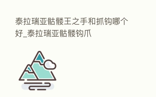 泰拉瑞亞骷髏王之手和抓鉤哪個好_泰拉瑞亞骷髏鉤爪