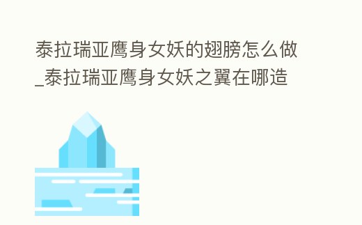 泰拉瑞亞鷹身女妖的翅膀怎么做_泰拉瑞亞鷹身女妖之翼在哪造