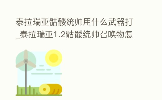 泰拉瑞亞骷髏統(tǒng)帥用什么武器打_泰拉瑞亞1.2骷髏統(tǒng)帥召喚物怎么合成