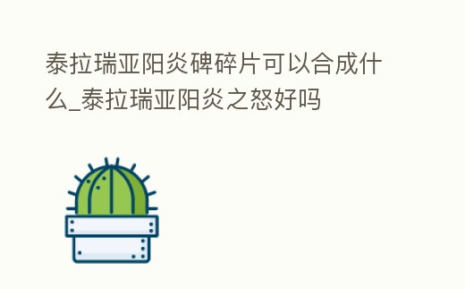 泰拉瑞亞陽炎碑碎片可以合成什么_泰拉瑞亞陽炎之怒好嗎