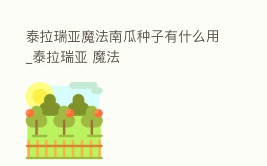 泰拉瑞亞魔法南瓜種子有什么用_泰拉瑞亞 魔法