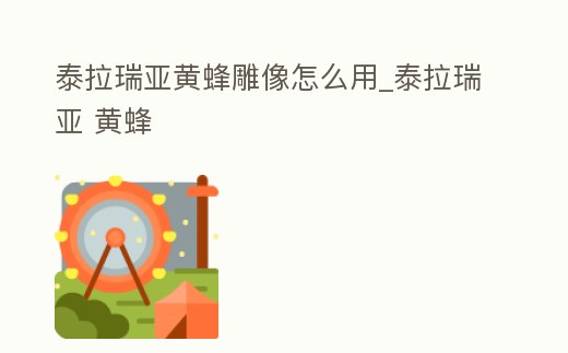 泰拉瑞亞黃蜂雕像怎么用_泰拉瑞亞 黃蜂