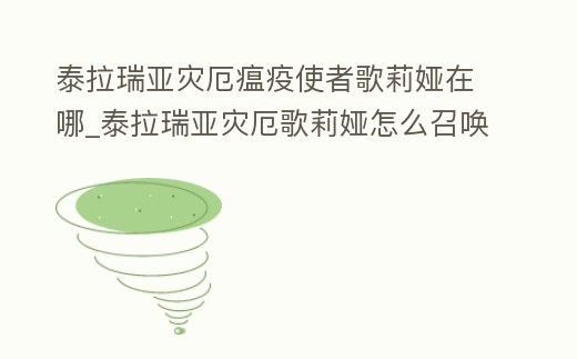 泰拉瑞亞災厄瘟疫使者歌莉婭在哪_泰拉瑞亞災厄歌莉婭怎么召喚