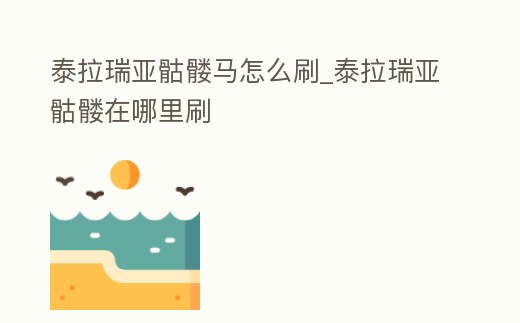 泰拉瑞亞骷髏馬怎么刷_泰拉瑞亞骷髏在哪里刷