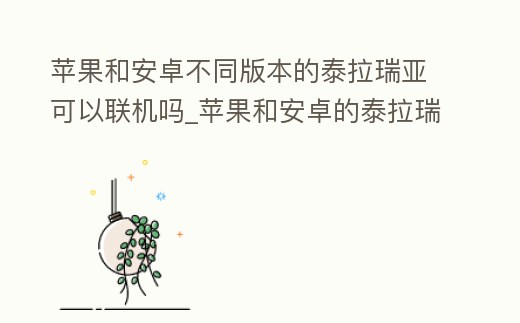 蘋果和安卓不同版本的泰拉瑞亞可以聯機嗎_蘋果和安卓的泰拉瑞亞能聯機嗎