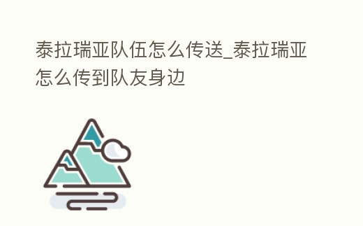 泰拉瑞亞隊伍怎么傳送_泰拉瑞亞怎么傳到隊友身邊