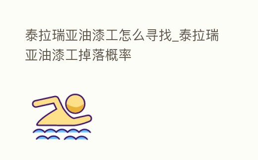 泰拉瑞亞油漆工怎么尋找_泰拉瑞亞油漆工掉落概率