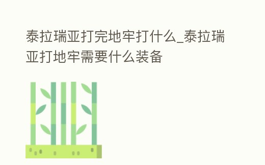 泰拉瑞亞打完地牢打什么_泰拉瑞亞打地牢需要什么裝備
