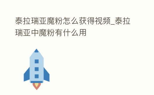 泰拉瑞亞魔粉怎么獲得視頻_泰拉瑞亞中魔粉有什么用