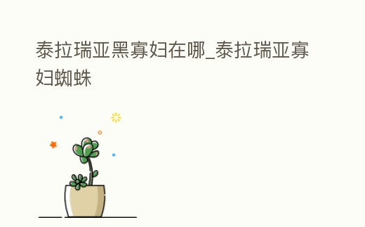 泰拉瑞亞黑寡婦在哪_泰拉瑞亞寡婦蜘蛛