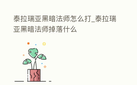 泰拉瑞亞黑暗法師怎么打_泰拉瑞亞黑暗法師掉落什么