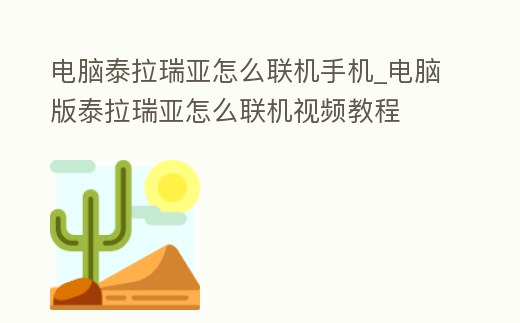 電腦泰拉瑞亞怎么聯機手機_電腦版泰拉瑞亞怎么聯機視頻教程