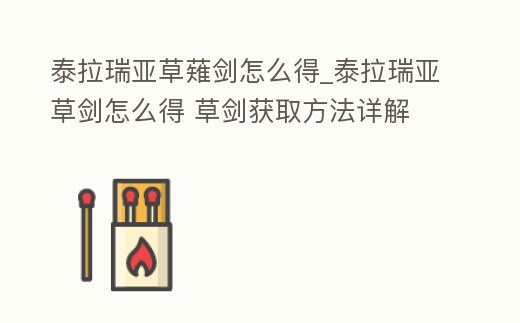 泰拉瑞亞草薙劍怎么得_泰拉瑞亞草劍怎么得 草劍獲取方法詳解