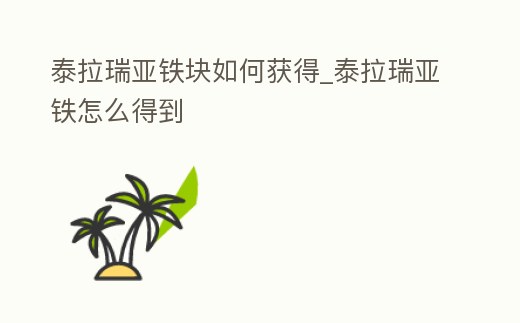 泰拉瑞亞鐵塊如何獲得_泰拉瑞亞鐵怎么得到