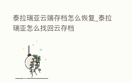 泰拉瑞亞云端存檔怎么恢復_泰拉瑞亞怎么找回云存檔