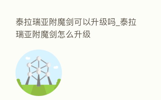 泰拉瑞亞附魔劍可以升級嗎_泰拉瑞亞附魔劍怎么升級