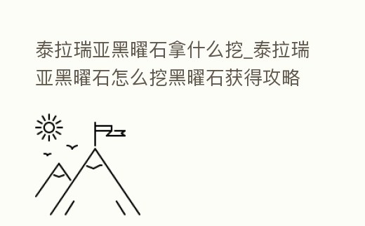 泰拉瑞亞黑曜石拿什么挖_泰拉瑞亞黑曜石怎么挖黑曜石獲得攻略