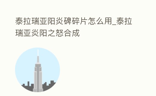 泰拉瑞亞陽炎碑碎片怎么用_泰拉瑞亞炎陽之怒合成