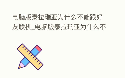 電腦版泰拉瑞亞為什么不能跟好友聯機_電腦版泰拉瑞亞為什么不能跟好友聯機玩