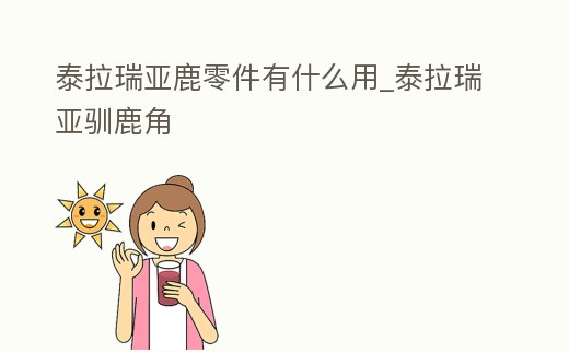 泰拉瑞亞鹿零件有什么用_泰拉瑞亞馴鹿角