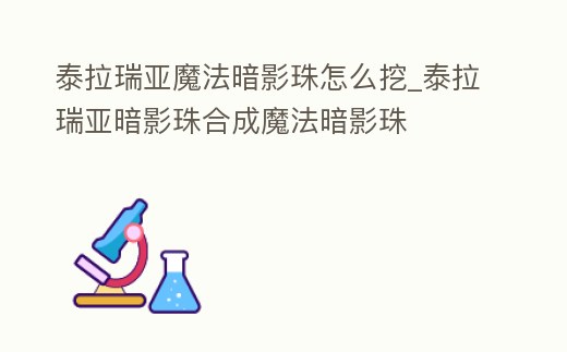 泰拉瑞亞魔法暗影珠怎么挖_泰拉瑞亞暗影珠合成魔法暗影珠