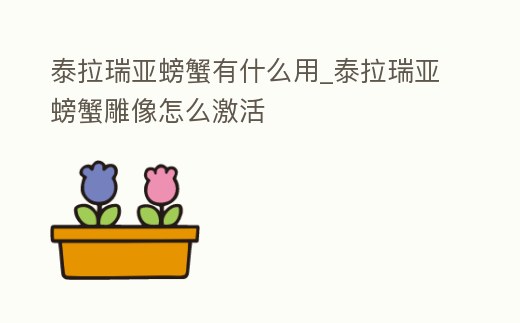 泰拉瑞亞螃蟹有什么用_泰拉瑞亞螃蟹雕像怎么激活